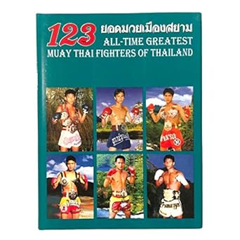 123 All-Time Greatest Muay Thai Fighters of Thailand: By Various Writers