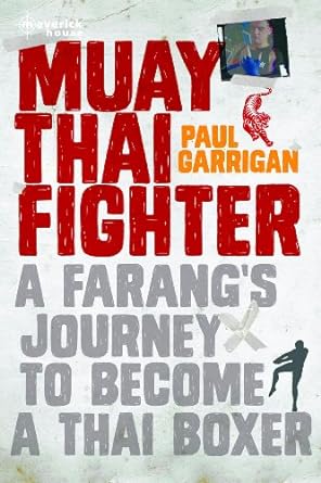 Muay Thai Fight: A Farang’s Journey to Become a Fighter by Paul Garrigan