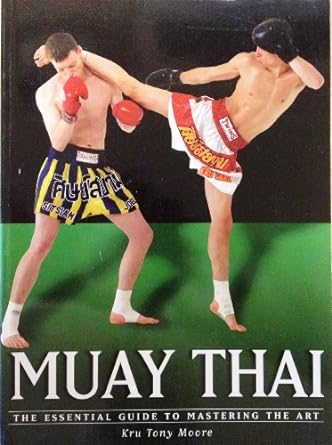 Muay Thai: The Essential Guide to Mastering the Art by Kru Tony Moore